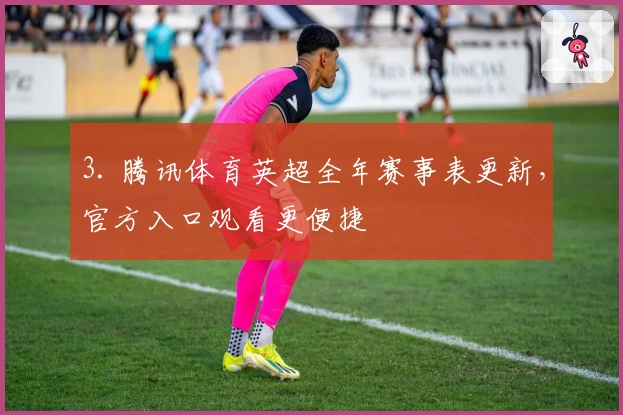 3. 腾讯体育英超全年赛事表更新，官方入口观看更便捷