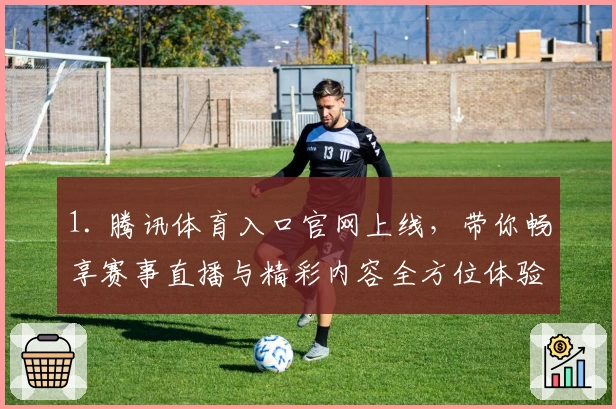 1. 腾讯体育入口官网上线，带你畅享赛事直播与精彩内容全方位体验