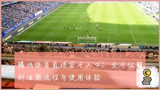腾讯体育直连官方入口：全方位解析注册流程与使用体验