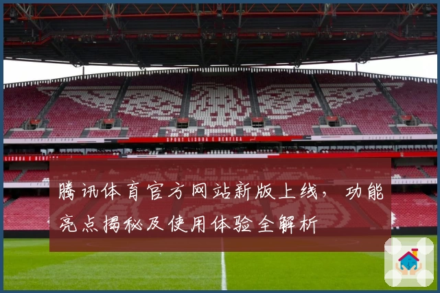 腾讯体育官方网站新版上线，功能亮点揭秘及使用体验全解析
