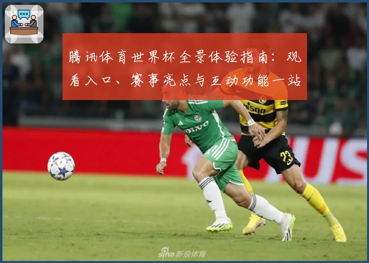 腾讯体育世界杯全景体验指南：观看入口、赛事亮点与互动功能一站解析
