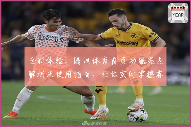 全新体验!腾讯体育首页功能亮点解析及使用指南,让你实时掌握赛事动态
