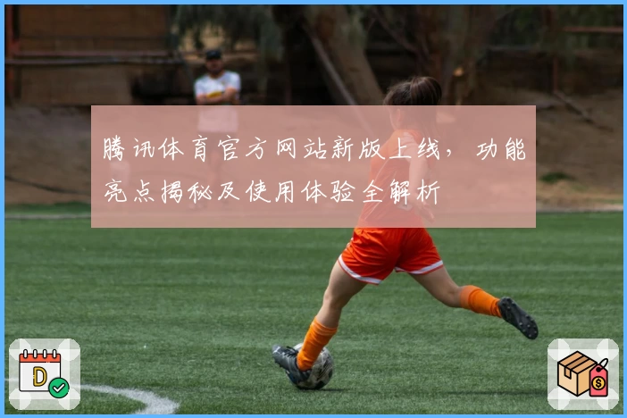 腾讯体育官方网站新版上线，功能亮点揭秘及使用体验全解析